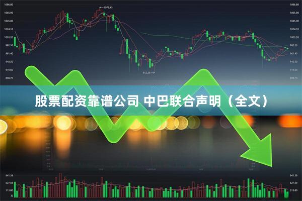 股票配资靠谱公司 中巴联合声明（全文）